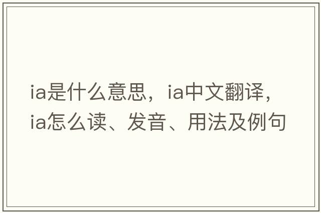 ia是什么意思，ia中文翻譯，ia怎么讀、發(fā)音、用法及例句