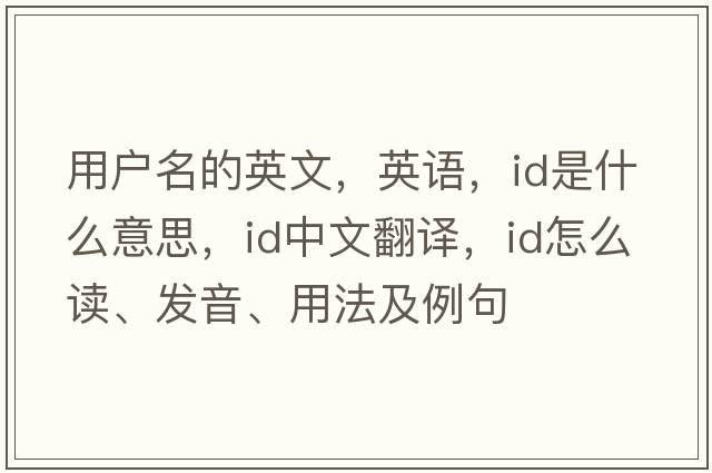 用戶名的英文，英語，id是什么意思，id中文翻譯，id怎么讀、發(fā)音、用法及例句