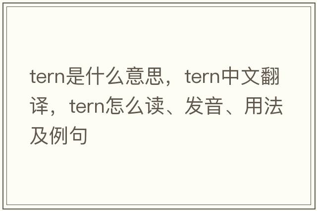 tern是什么意思，tern中文翻譯，tern怎么讀、發(fā)音、用法及例句