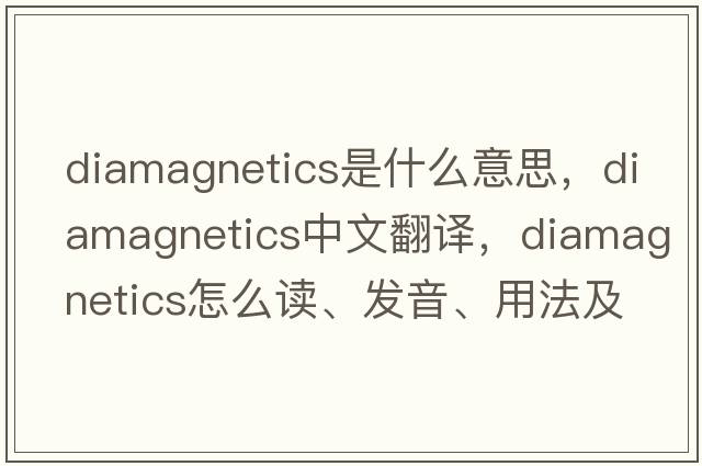 diamagnetics是什么意思，diamagnetics中文翻譯，diamagnetics怎么讀、發(fā)音、用法及例句