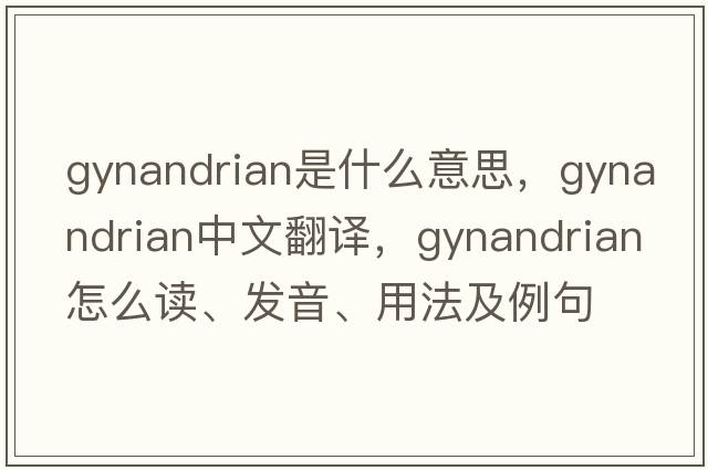 gynandrian是什么意思，gynandrian中文翻譯，gynandrian怎么讀、發(fā)音、用法及例句