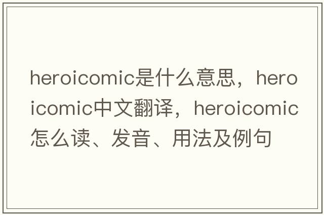 heroicomic是什么意思，heroicomic中文翻譯，heroicomic怎么讀、發(fā)音、用法及例句