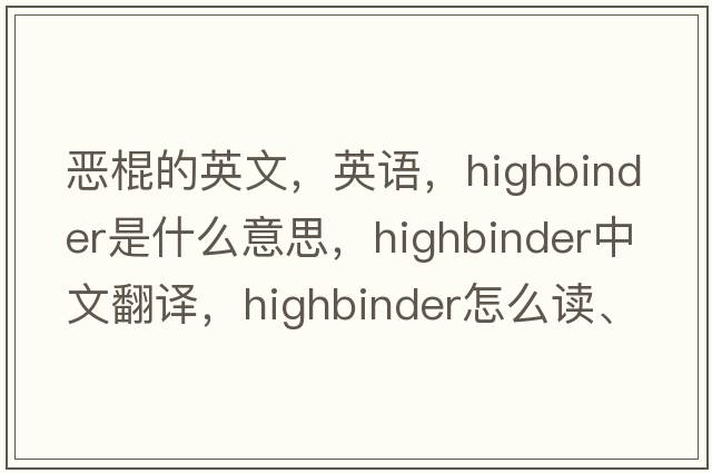 惡棍的英文，英語，highbinder是什么意思，highbinder中文翻譯，highbinder怎么讀、發(fā)音、用法及例句