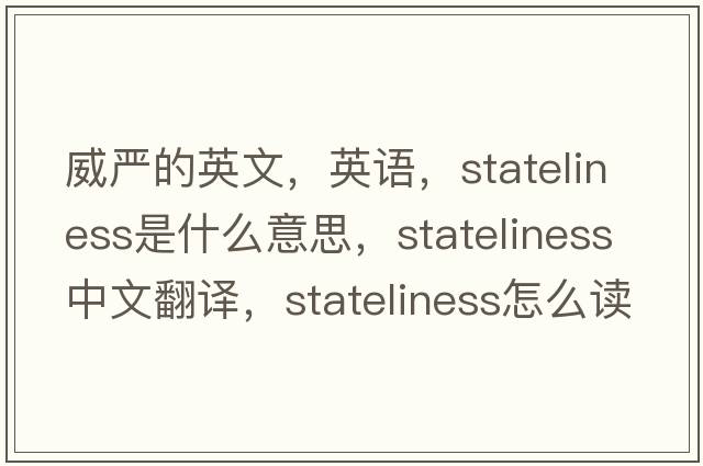威嚴(yán)的英文，英語(yǔ)，stateliness是什么意思，stateliness中文翻譯，stateliness怎么讀、發(fā)音、用法及例句