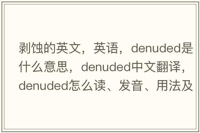 剝蝕的英文，英語，denuded是什么意思，denuded中文翻譯，denuded怎么讀、發(fā)音、用法及例句