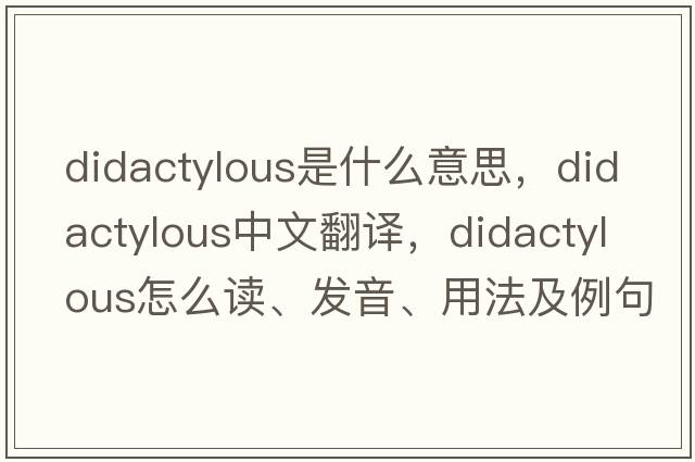 didactylous是什么意思，didactylous中文翻譯，didactylous怎么讀、發(fā)音、用法及例句