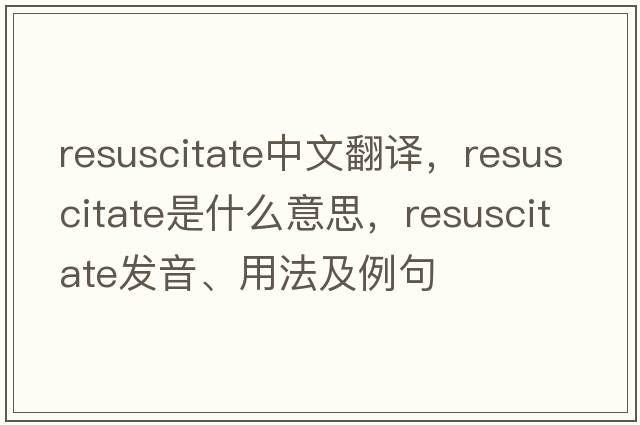 resuscitate中文翻譯，resuscitate是什么意思，resuscitate發(fā)音、用法及例句