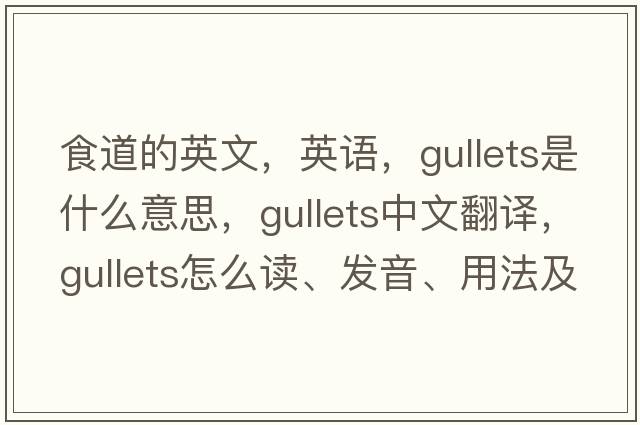 食道的英文，英語(yǔ)，gullets是什么意思，gullets中文翻譯，gullets怎么讀、發(fā)音、用法及例句