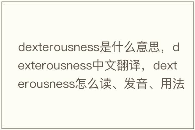 dexterousness是什么意思，dexterousness中文翻譯，dexterousness怎么讀、發(fā)音、用法及例句
