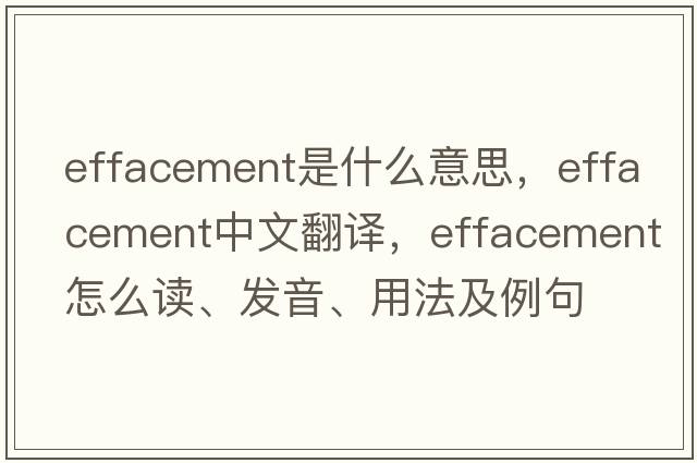 effacement是什么意思，effacement中文翻譯，effacement怎么讀、發(fā)音、用法及例句