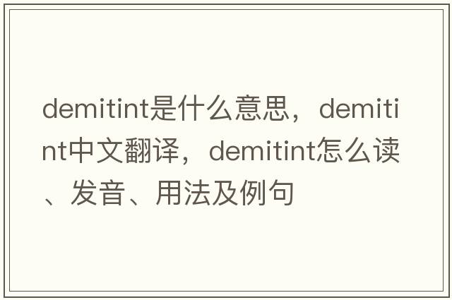 demitint是什么意思，demitint中文翻譯，demitint怎么讀、發(fā)音、用法及例句