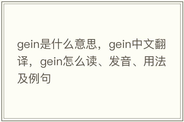 gein是什么意思，gein中文翻譯，gein怎么讀、發(fā)音、用法及例句