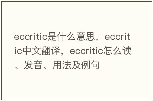 eccritic是什么意思，eccritic中文翻譯，eccritic怎么讀、發(fā)音、用法及例句