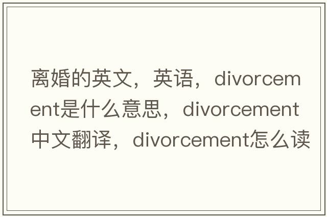 離婚的英文，英語，divorcement是什么意思，divorcement中文翻譯，divorcement怎么讀、發(fā)音、用法及例句