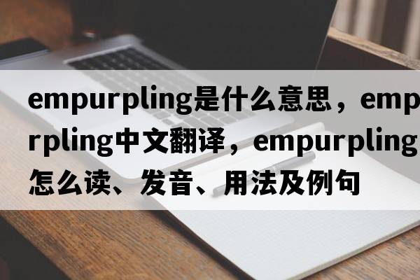 empurpling是什么意思，empurpling中文翻譯，empurpling怎么讀、發(fā)音、用法及例句