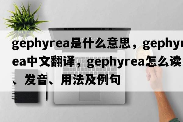 Gephyrea是什么意思，Gephyrea中文翻譯，Gephyrea怎么讀、發(fā)音、用法及例句