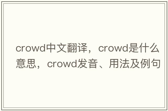 crowd中文翻譯，crowd是什么意思，crowd發(fā)音、用法及例句
