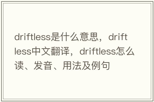 driftless是什么意思，driftless中文翻譯，driftless怎么讀、發(fā)音、用法及例句