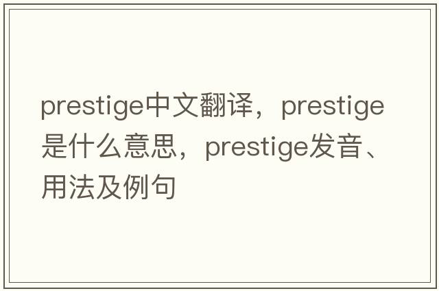 prestige中文翻譯，prestige是什么意思，prestige發(fā)音、用法及例句