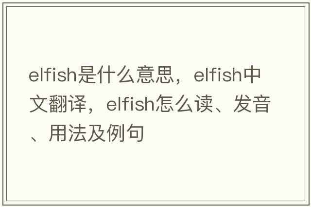 elfish是什么意思，elfish中文翻譯，elfish怎么讀、發(fā)音、用法及例句
