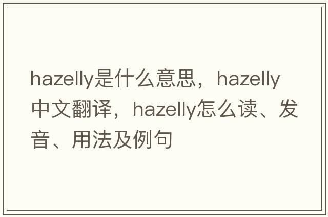 hazelly是什么意思，hazelly中文翻譯，hazelly怎么讀、發(fā)音、用法及例句