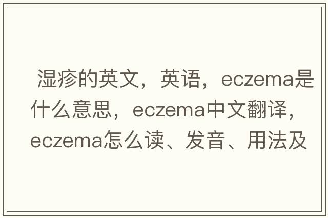  濕疹的英文，英語(yǔ)，eczema是什么意思，eczema中文翻譯，eczema怎么讀、發(fā)音、用法及例句