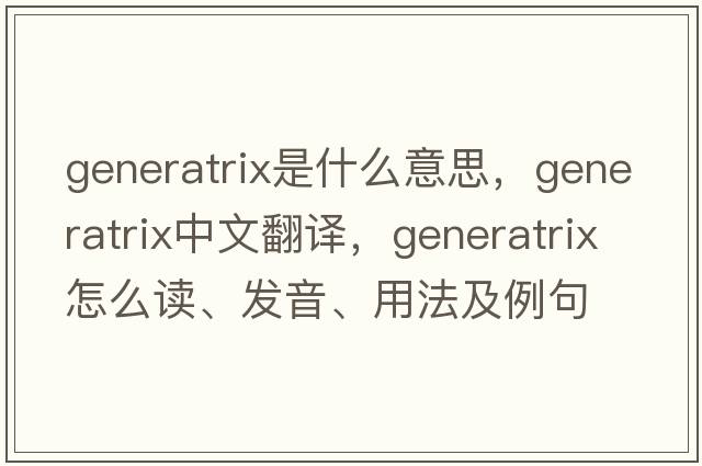generatrix是什么意思，generatrix中文翻譯，generatrix怎么讀、發(fā)音、用法及例句