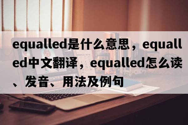 equalled是什么意思，equalled中文翻譯，equalled怎么讀、發(fā)音、用法及例句