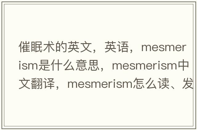 催眠術(shù)的英文，英語，mesmerism是什么意思，mesmerism中文翻譯，mesmerism怎么讀、發(fā)音、用法及例句