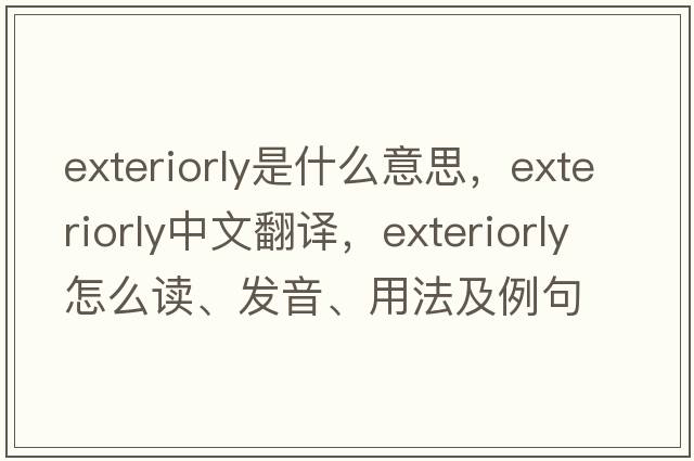 exteriorly是什么意思，exteriorly中文翻譯，exteriorly怎么讀、發(fā)音、用法及例句