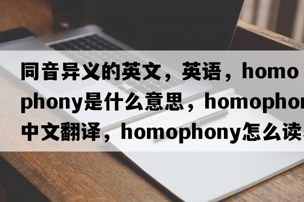 同音異義的英文，英語，homophony是什么意思，homophony中文翻譯，homophony怎么讀、發(fā)音、用法及例句