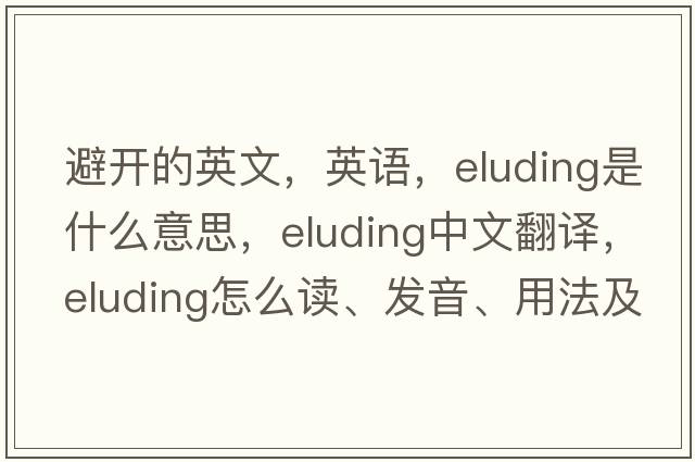 避開的英文，英語，eluding是什么意思，eluding中文翻譯，eluding怎么讀、發(fā)音、用法及例句