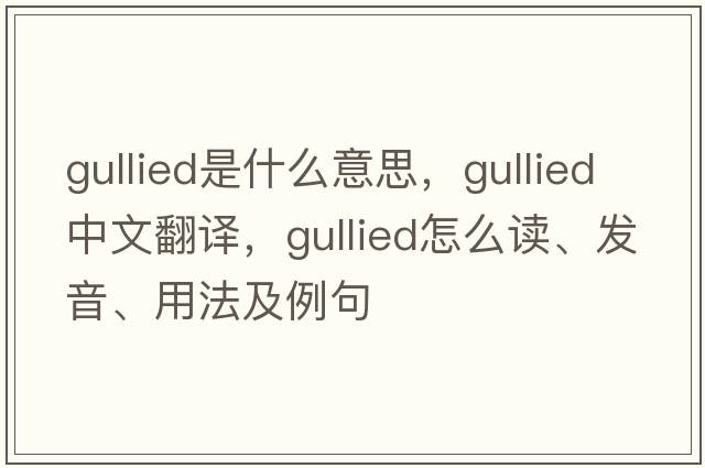 gullied是什么意思，gullied中文翻譯，gullied怎么讀、發(fā)音、用法及例句