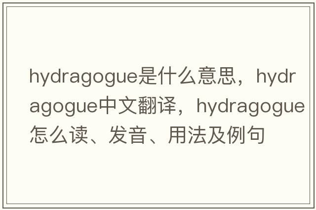 hydragogue是什么意思，hydragogue中文翻譯，hydragogue怎么讀、發(fā)音、用法及例句