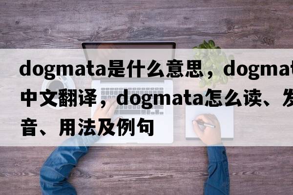 dogmata是什么意思，dogmata中文翻譯，dogmata怎么讀、發(fā)音、用法及例句