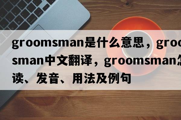 groomsman是什么意思，groomsman中文翻譯，groomsman怎么讀、發(fā)音、用法及例句
