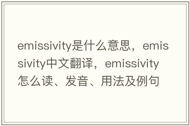 emissivity是什么意思，emissivity中文翻譯，emissivity怎么讀、發(fā)音、用法及例句
