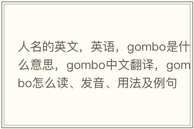 人名的英文，英語，gombo是什么意思，gombo中文翻譯，gombo怎么讀、發(fā)音、用法及例句