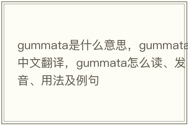 gummata是什么意思，gummata中文翻譯，gummata怎么讀、發(fā)音、用法及例句