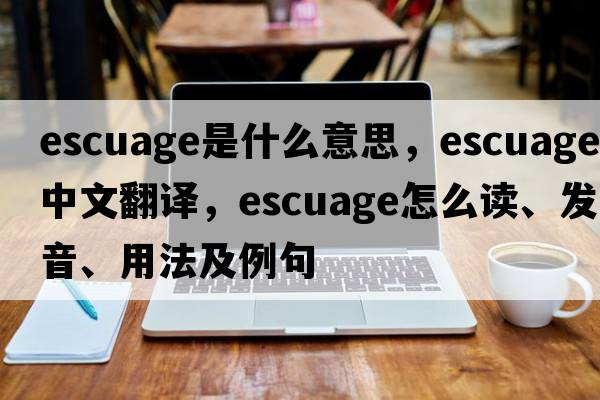 escuage是什么意思，escuage中文翻譯，escuage怎么讀、發(fā)音、用法及例句