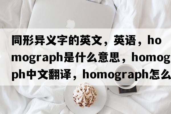 同形異義字的英文，英語，homograph是什么意思，homograph中文翻譯，homograph怎么讀、發(fā)音、用法及例句
