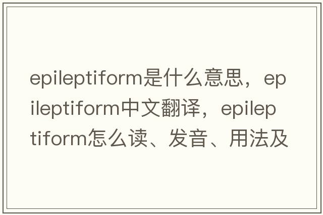 epileptiform是什么意思，epileptiform中文翻譯，epileptiform怎么讀、發(fā)音、用法及例句