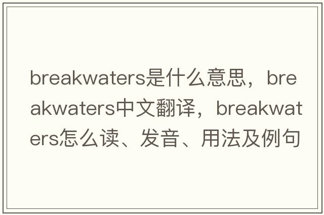 breakwaters是什么意思，breakwaters中文翻譯，breakwaters怎么讀、發(fā)音、用法及例句