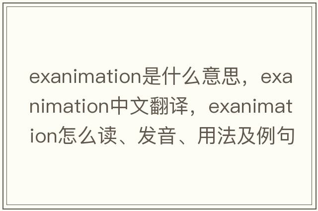 exanimation是什么意思，exanimation中文翻譯，exanimation怎么讀、發(fā)音、用法及例句