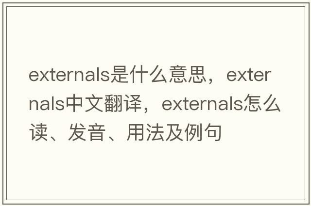 externals是什么意思，externals中文翻譯，externals怎么讀、發(fā)音、用法及例句