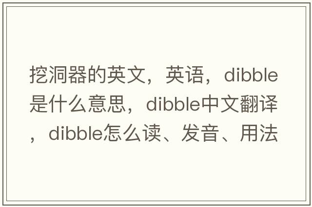 挖洞器的英文，英語，dibble是什么意思，dibble中文翻譯，dibble怎么讀、發(fā)音、用法及例句