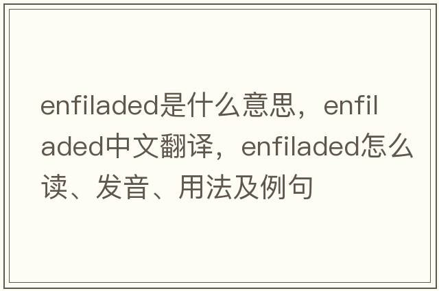 enfiladed是什么意思，enfiladed中文翻譯，enfiladed怎么讀、發(fā)音、用法及例句
