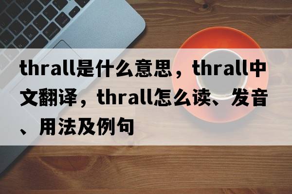 thrall是什么意思，thrall中文翻譯，thrall怎么讀、發(fā)音、用法及例句