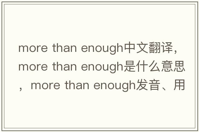 more than enough中文翻譯，more than enough是什么意思，more than enough發(fā)音、用法及例句