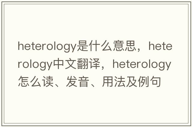 heterology是什么意思，heterology中文翻譯，heterology怎么讀、發(fā)音、用法及例句
